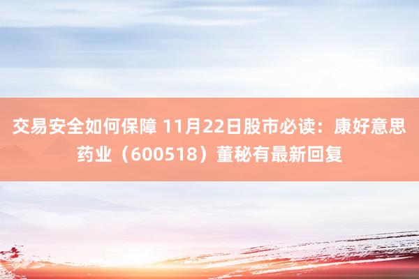 交易安全如何保障 11月22日股市必读：康好意思药业（600518）董秘有最新回复