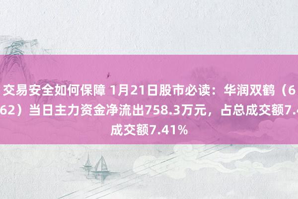 交易安全如何保障 1月21日股市必读：华润双鹤（600062）当日主力资金净流出758.3万元，占总成交额7.41%