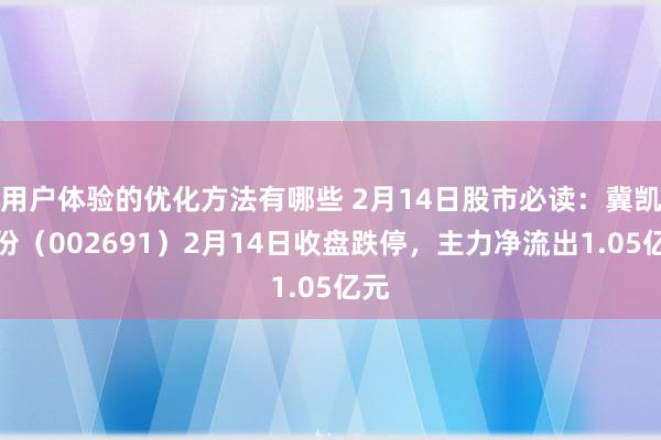 用户体验的优化方法有哪些 2月14日股市必读：冀凯股份（002691）2月14日收盘跌停，主力净流出1.05亿元